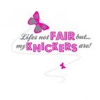 Lifes not fair but my knickers are!