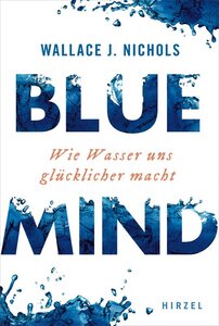 Blue Mind - Wie Wasser und glücklicher macht - Nichols, Wallace J.