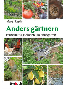 Anders gärtnern - Permakultur-Elemente im Hausgarten - Rusch, Margit