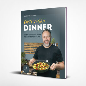 Easy Vegan Dinner - Alex' oberleckere Feierabendküche - GrünerSinn-Verlag
