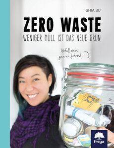 Zero Waste. Weniger Müll ist das neue Grün - Freya Verlag